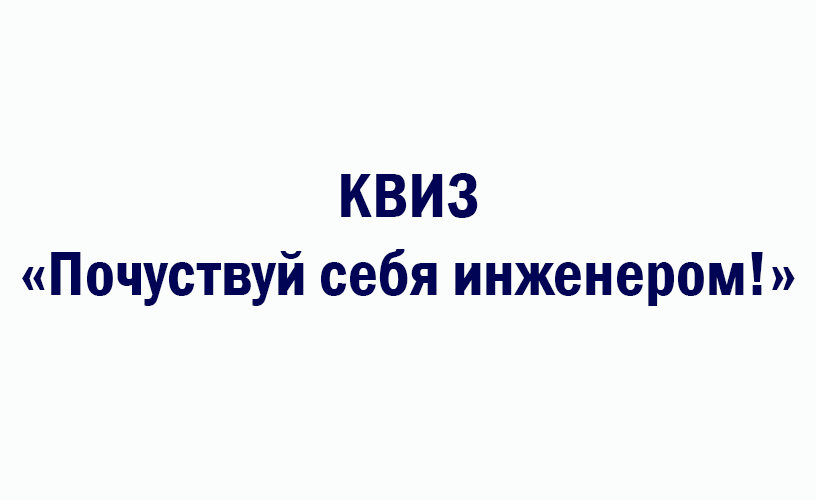 КВИЗ &quot;Почувствуй себя инженером!&quot;