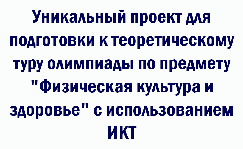 Уникальный проект для подготовки к теоретическому туру олимпиады по предмету &quot;Физическая культура и здоровье&quot; с использованием ИКТ
